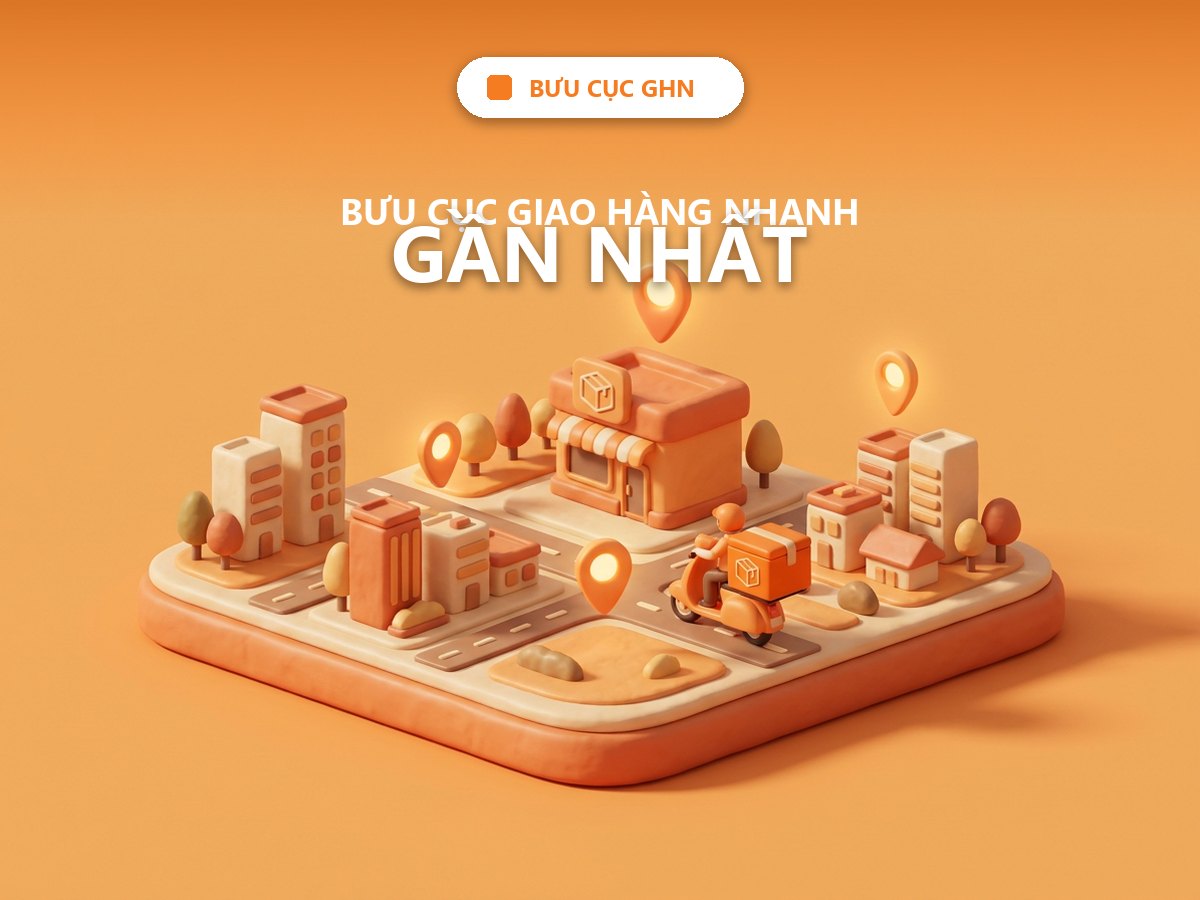 Tìm bưu cục / điểm gửi hàng GHN (Giao Hàng Nhanh) gần nhất