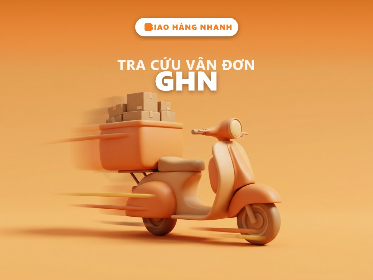 Tra cứu vận đơn GHN: đơn Giao Hàng Nhanh đi tới đâu rồi?