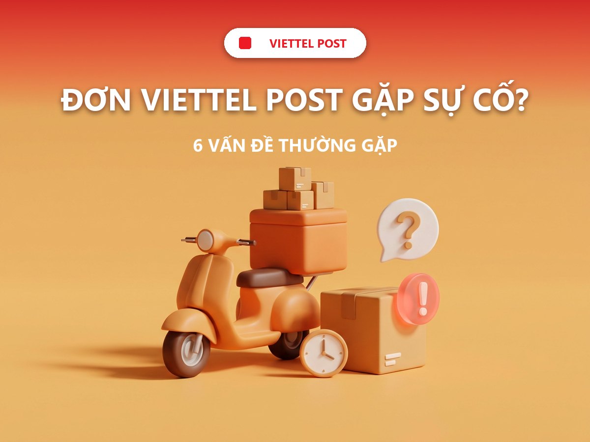 Đơn Viettel Post gặp sự cố? 6 vấn đề thường gặp và cách xử lý